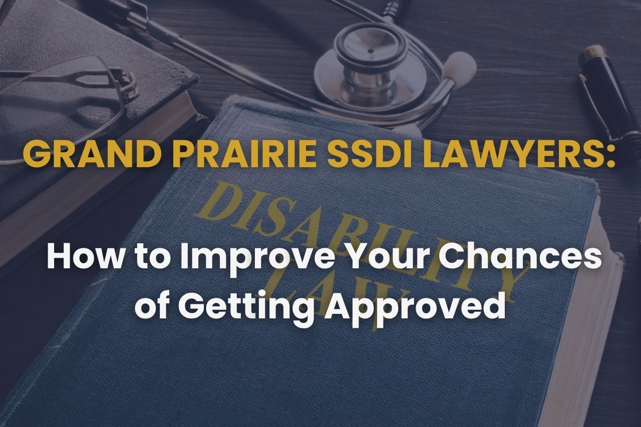Grand Prairie SSDI Lawyers – How to Improve Your Chances of Getting Approved