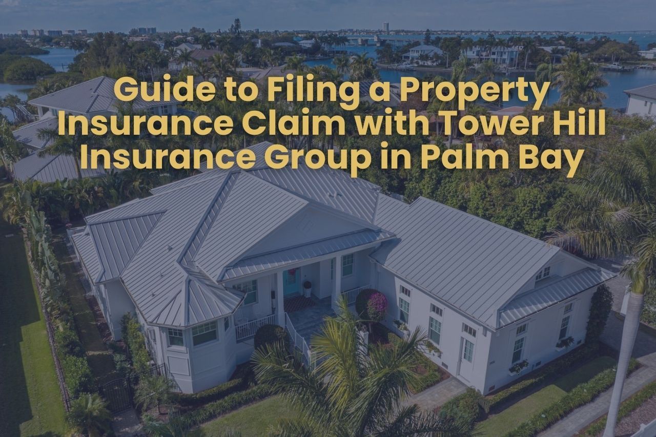 Guide to Filing a Property Insurance Claim with Tower Hill Insurance Group in Palm Bay