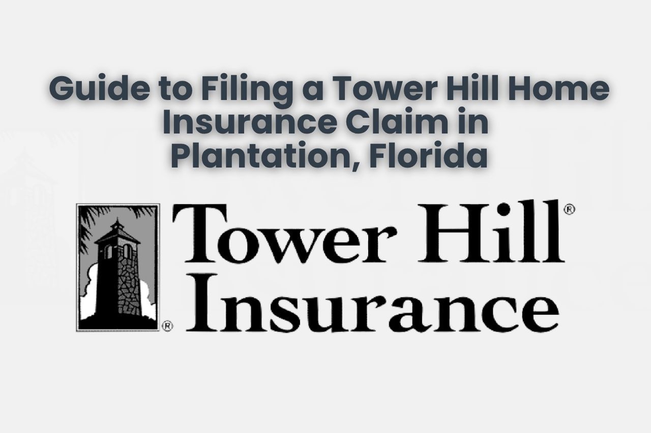 Guide to Filing a Tower Hill Home Insurance Claim in Plantation, Florida