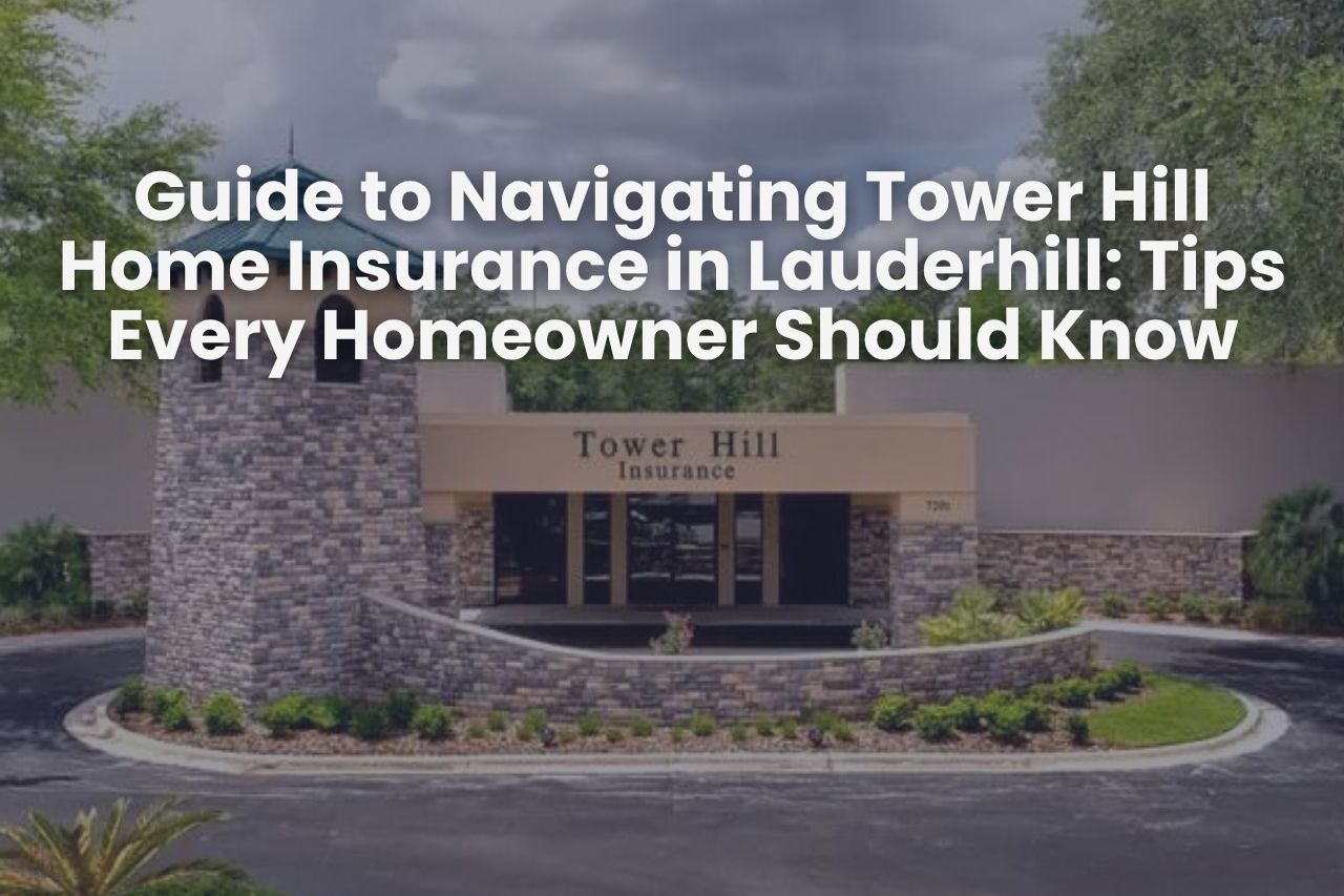 Guide to Navigating Tower Hill Home Insurance in Lauderhill: Tips Every Homeowner Should Know