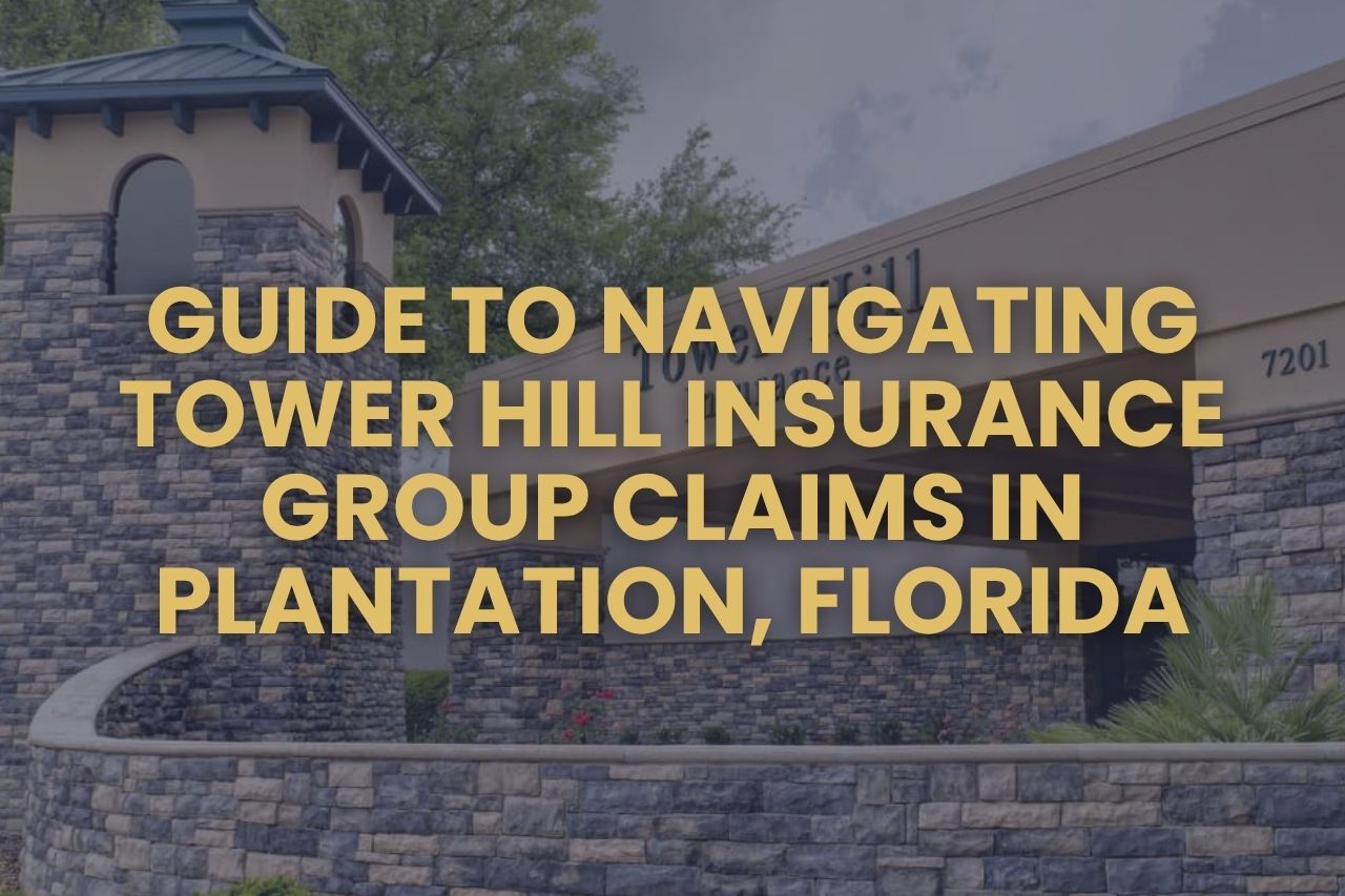 Guide to Navigating Tower Hill Insurance Group Claims in Plantation, Florida