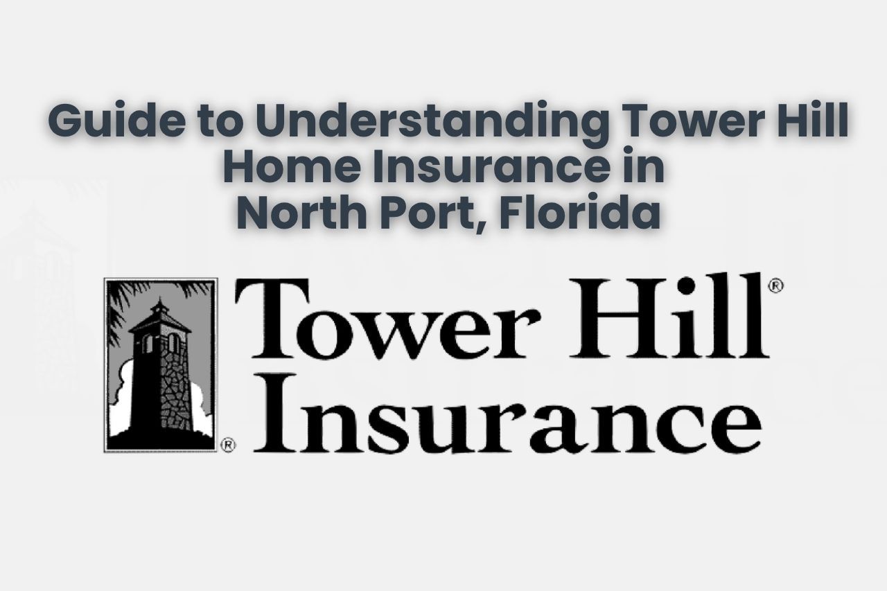 Guide to Understanding Tower Hill Home Insurance in North Port, Florida