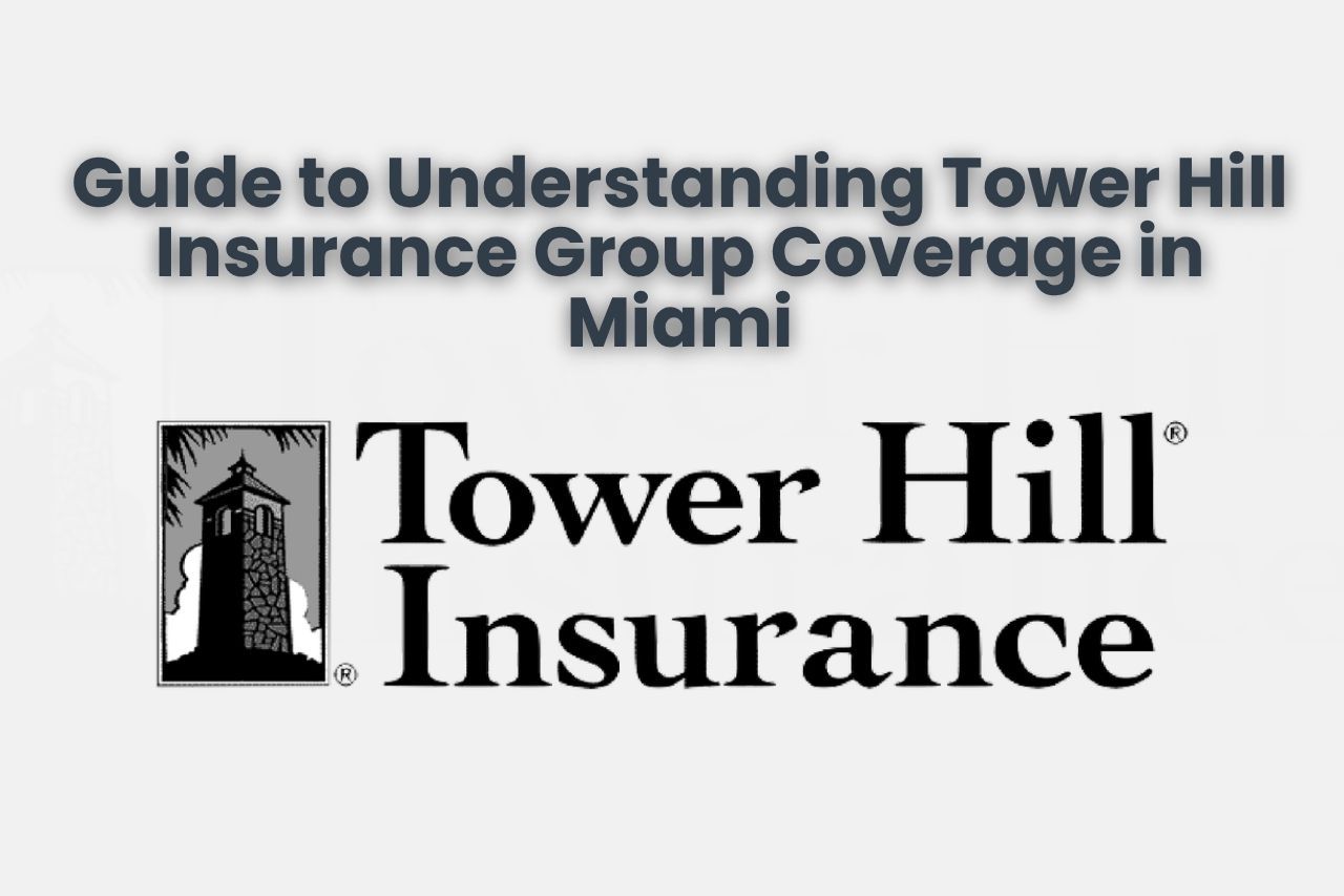 Guide to Understanding Tower Hill Insurance Group Coverage in Miami