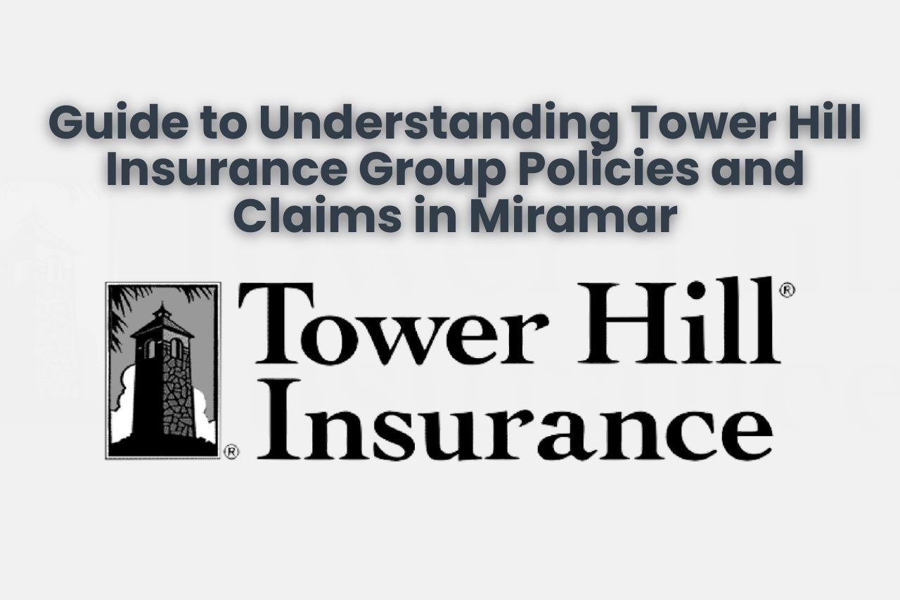 Guide to Understanding Tower Hill Insurance Group Policies and Claims in Miramar