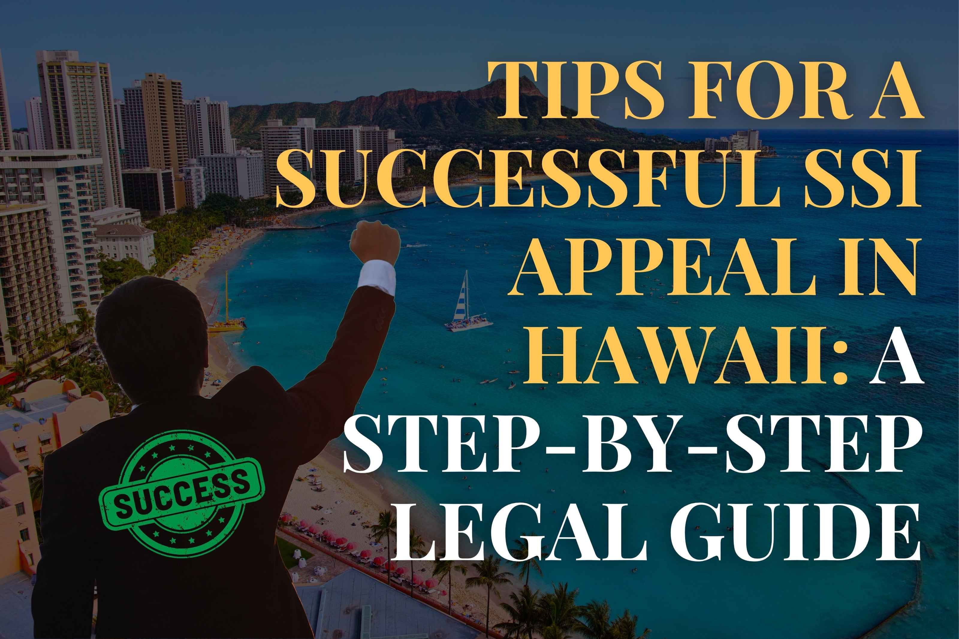 Tips for a Successful SSI Appeal in Hawaii: A Step-by-Step Legal Guide