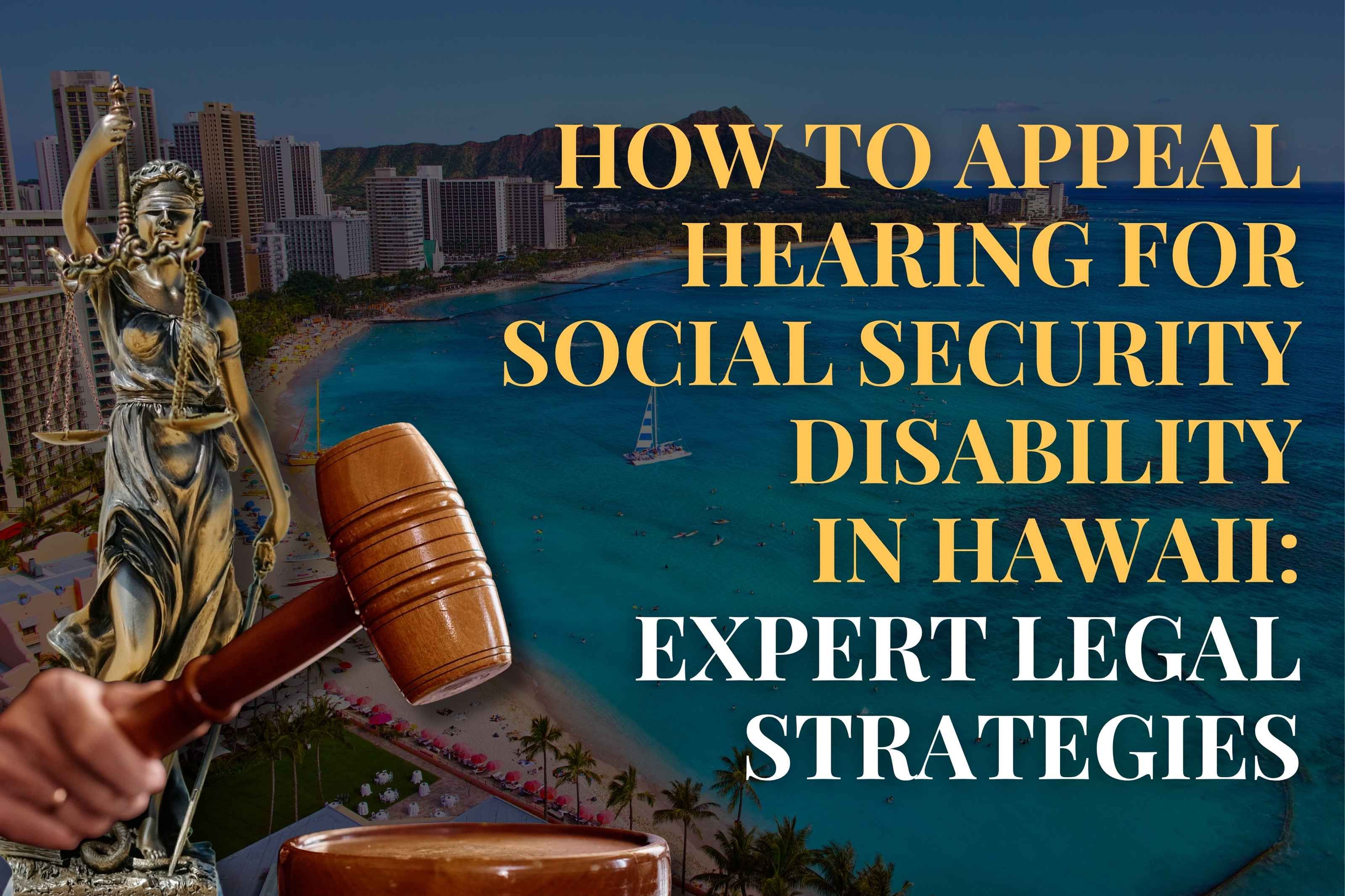 How to Appeal Hearing for Social Security Disability in Hawaii: Expert Legal Strategies