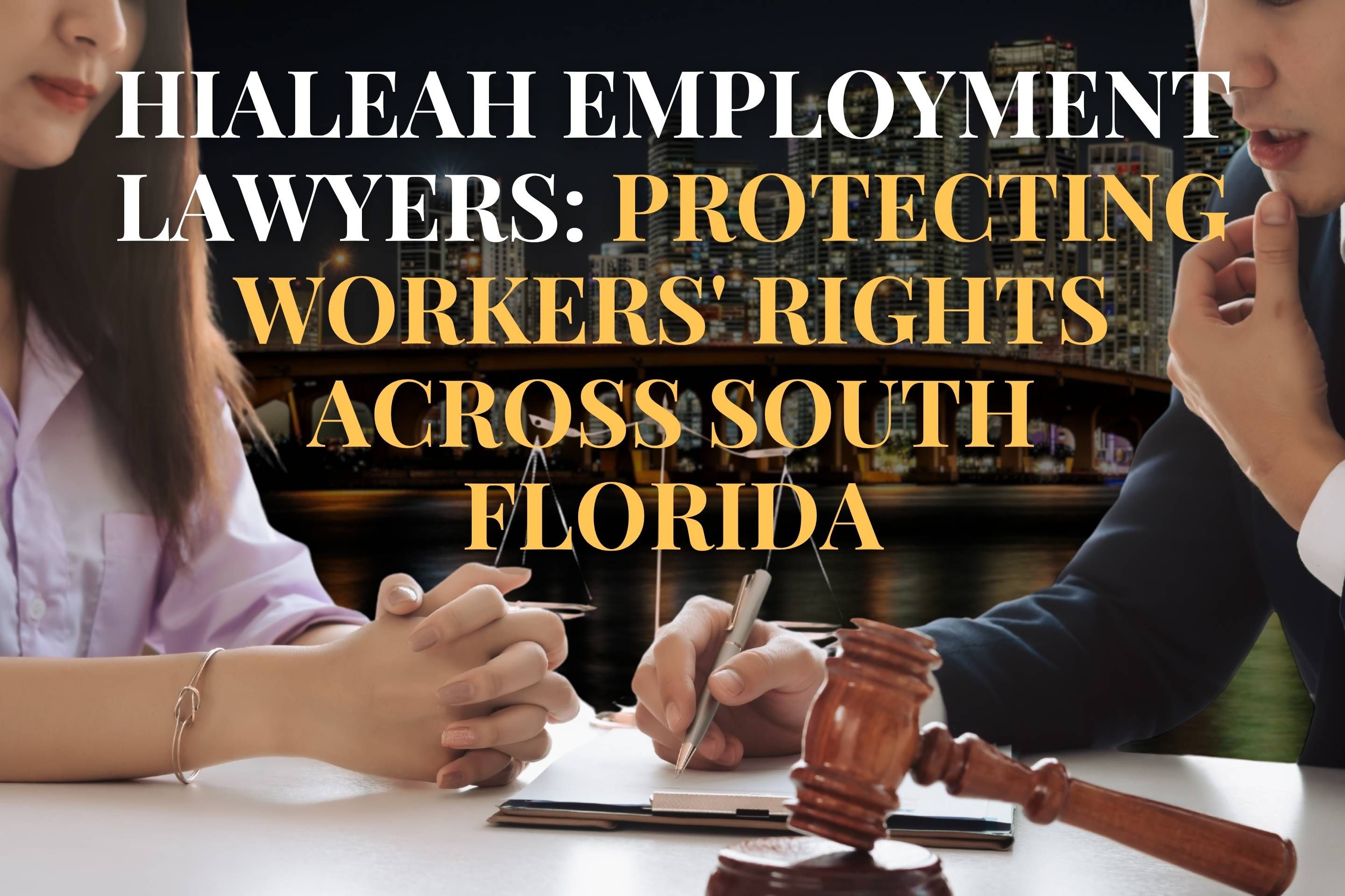 Hialeah Employment Lawyers: Protecting Workers' Rights Across South Florida