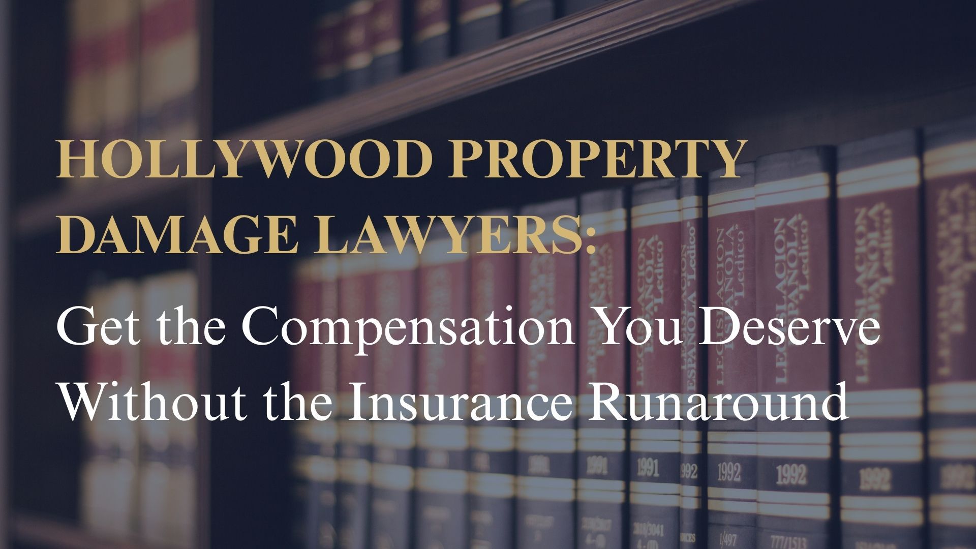Hollywood Property Damage Lawyers: Get the Compensation You Deserve Without the Insurance Runaround