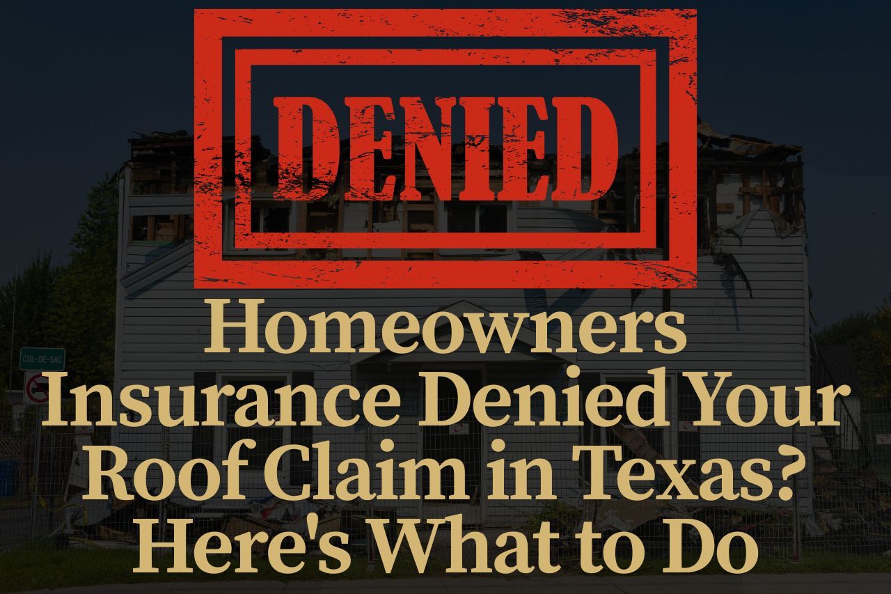 Homeowners Insurance Denied Your Roof Claim in Texas? Here's What to Do