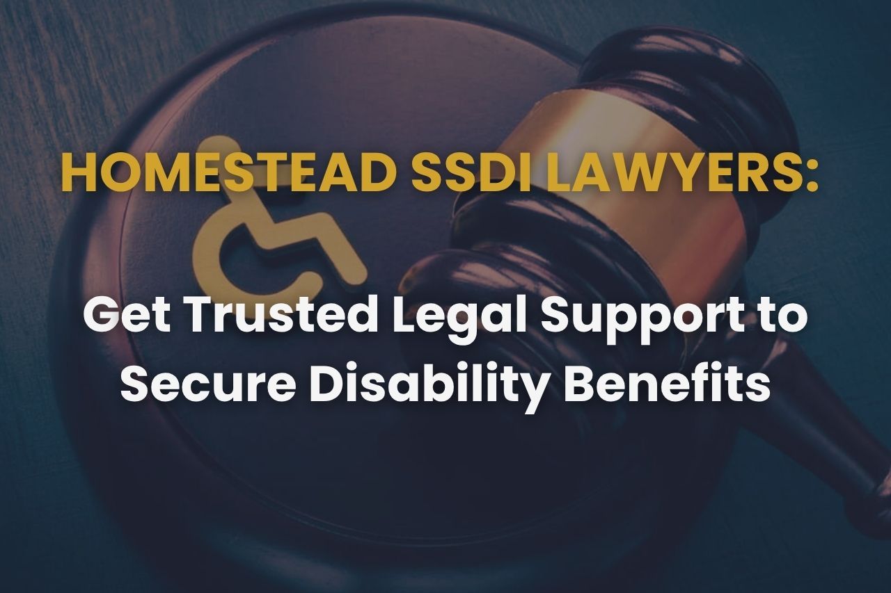 Homestead SSDI Lawyers: Get Trusted Legal Support to Secure Disability Benefits