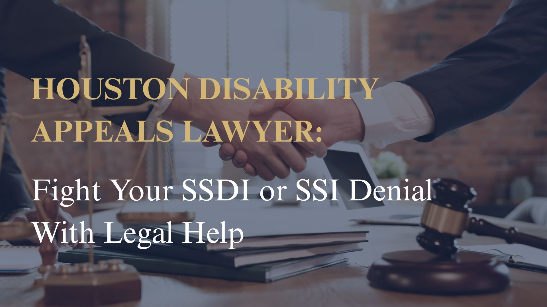 Houston Disability Appeals Lawyer: Fight Your SSDI or SSI Denial With Legal Help
