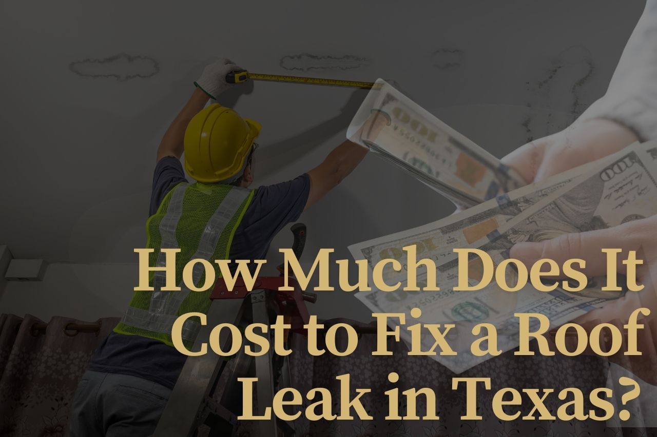 How Much Does It Cost to Fix a Roof Leak in Texas?