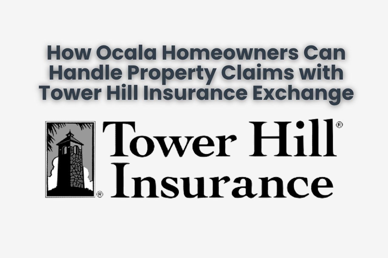 How Ocala Homeowners Can Handle Property Claims with Tower Hill Insurance Exchange