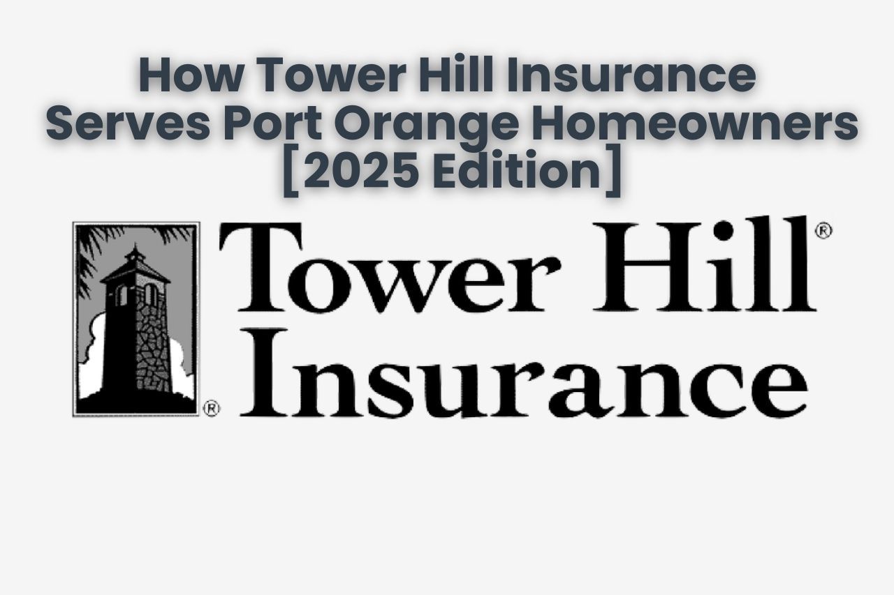 How Tower Hill Insurance Serves Port Orange Homeowners [2025 Edition]