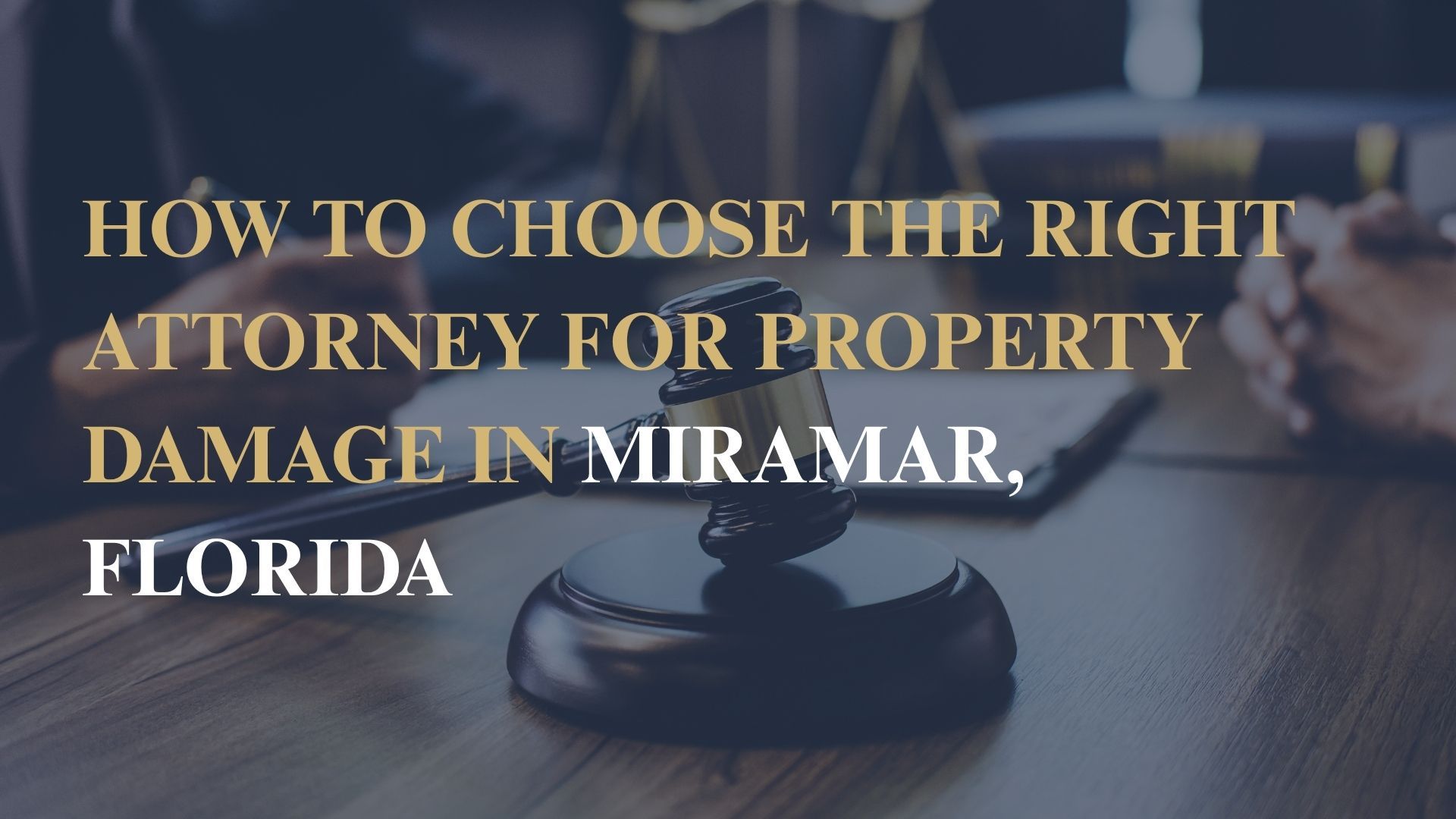 How to Choose the Right Attorney for Property Damage in Miramar, Florida