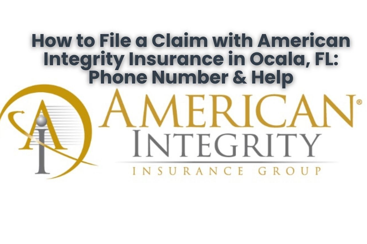 How to File a Claim with American Integrity Insurance in Ocala, FL: Phone Number & Help