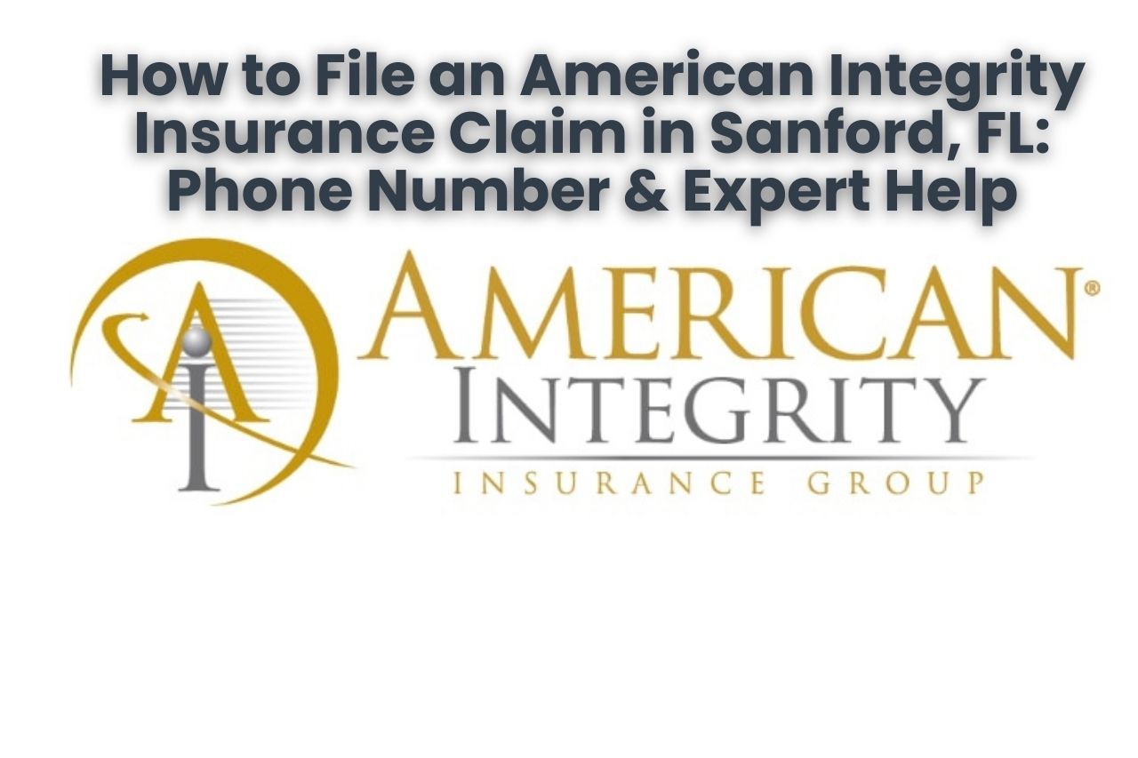 How to File an American Integrity Insurance Claim in Sanford, FL: Phone Number & Expert Help