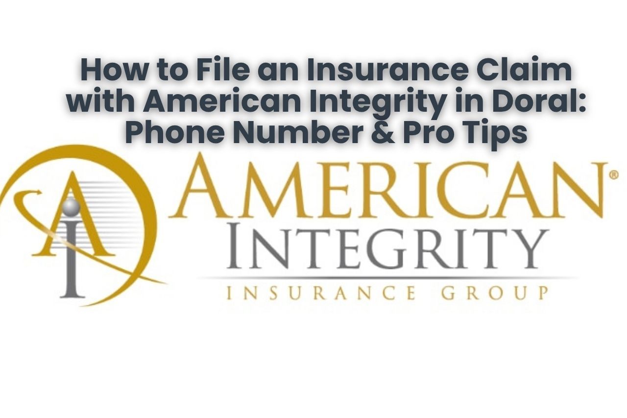 How to File an Insurance Claim with American Integrity in Doral: Phone Number & Pro Tips