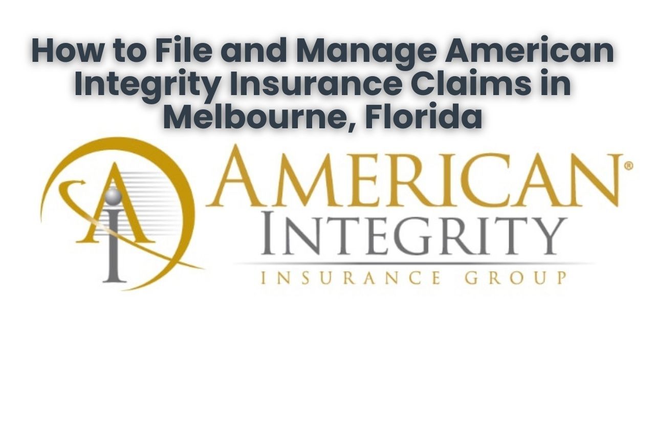 How to File and Manage American Integrity Insurance Claims in Melbourne, Florida