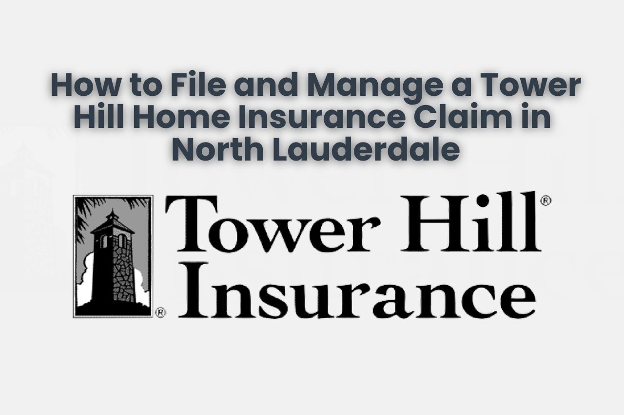 How to File and Manage a Tower Hill Home Insurance Claim in North Lauderdale