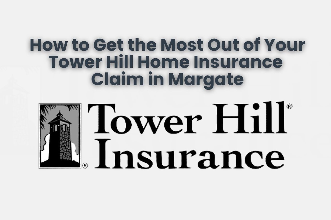 How to Get the Most Out of Your Tower Hill Home Insurance Claim in Margate