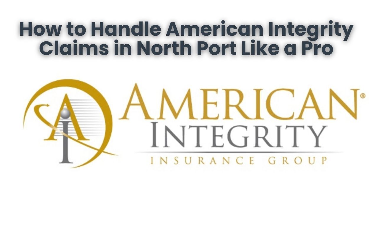 How to Handle American Integrity Claims in North Port Like a Pro