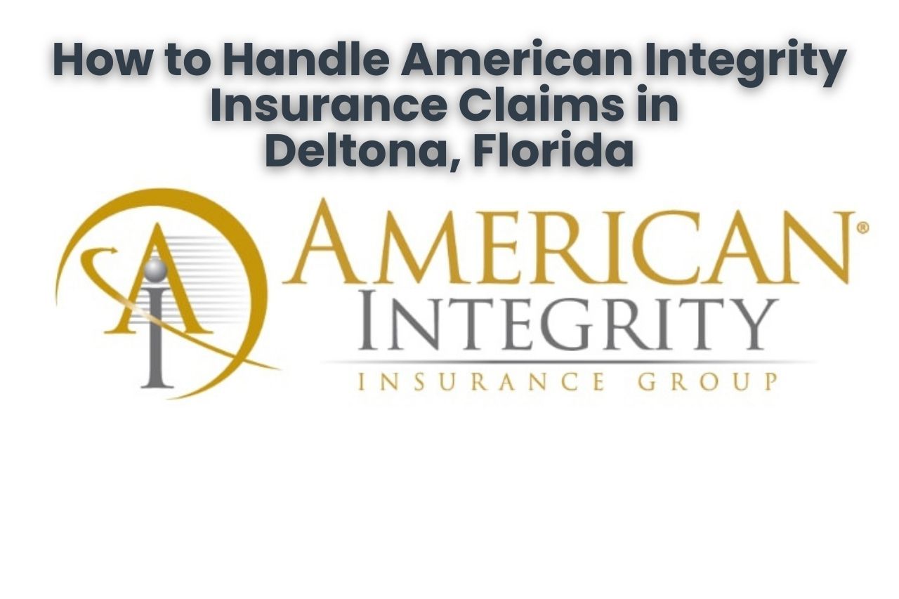 How to Handle American Integrity Insurance Claims in Deltona, Florida