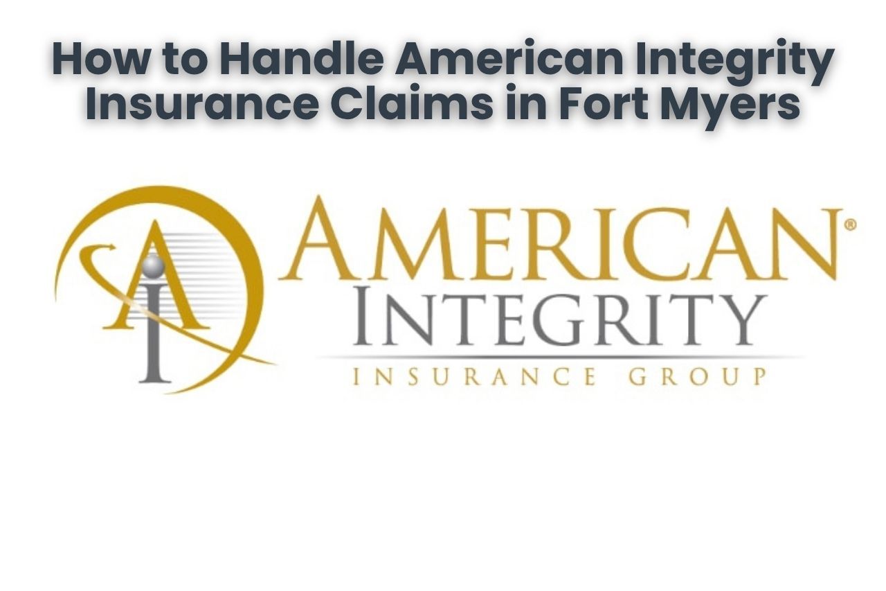 How to Handle American Integrity Insurance Claims in Fort Myers