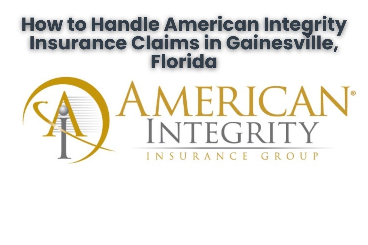 How to Handle American Integrity Insurance Claims in Gainesville, Florida