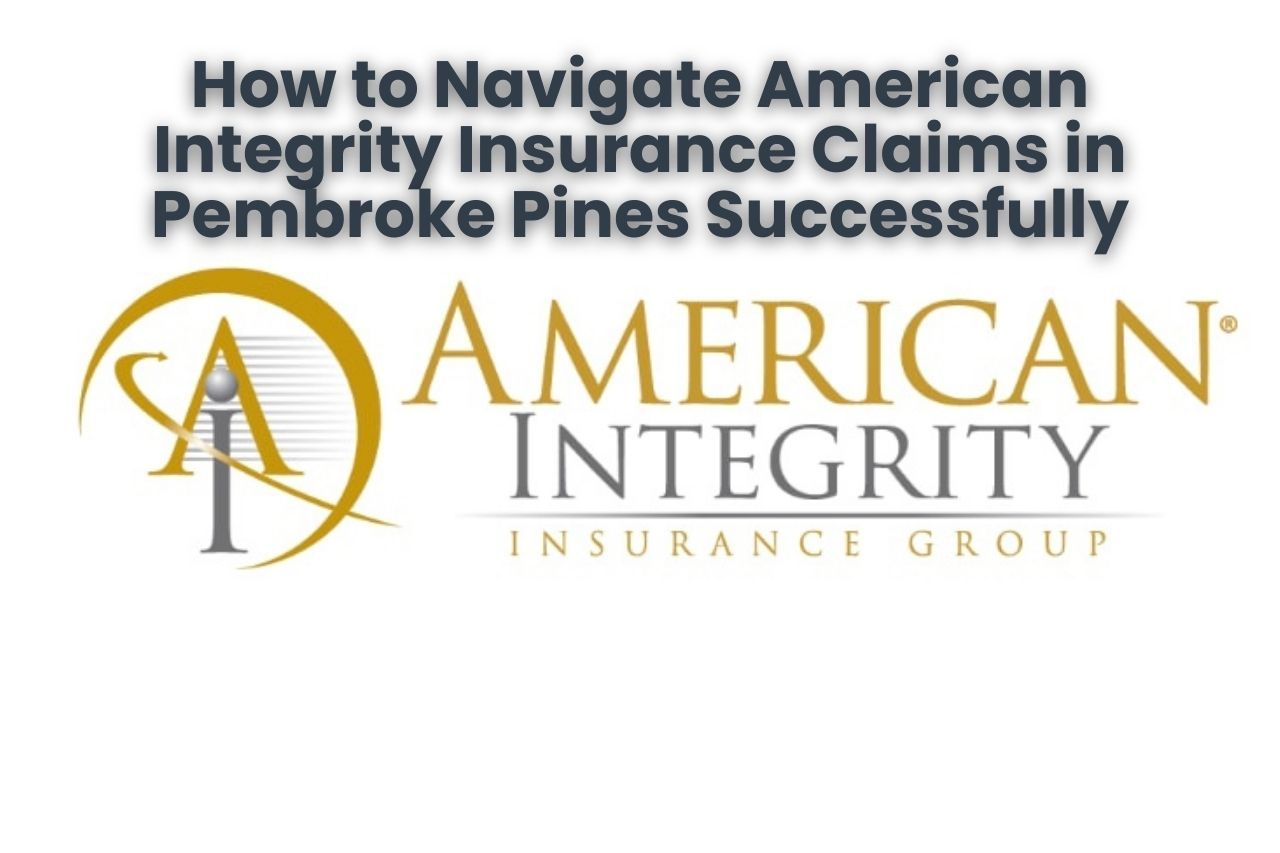 How to Navigate American Integrity Insurance Claims in Pembroke Pines Successfully