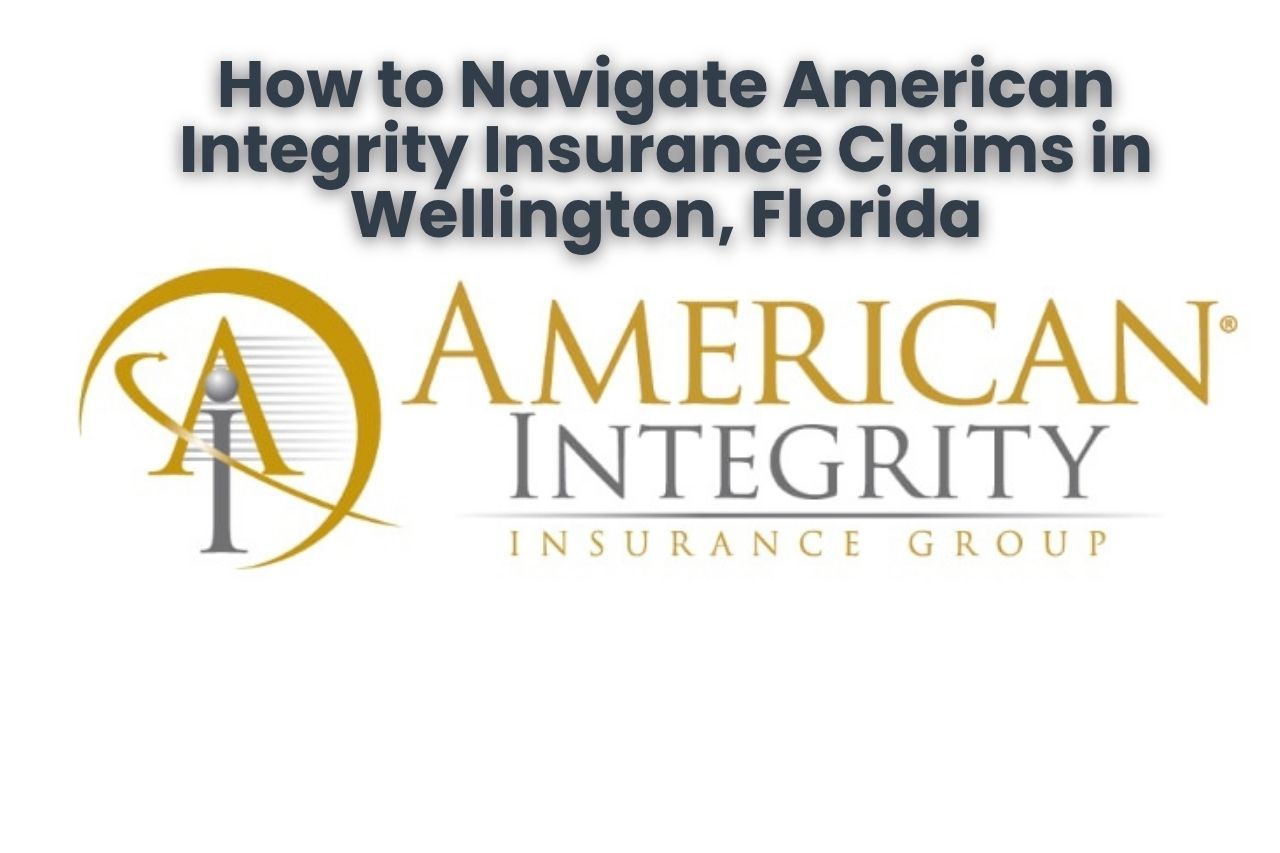 How to Navigate American Integrity Insurance Claims in Wellington, Florida