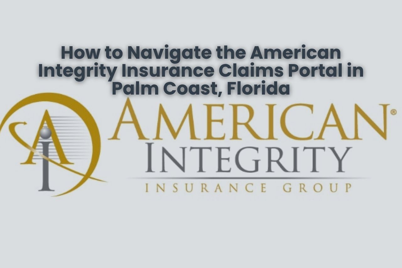 How to Navigate the American Integrity Insurance Claims Portal in Palm Coast, Florida