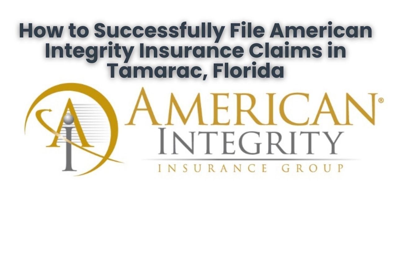 How to Successfully File American Integrity Claims in Tamarac, Florida