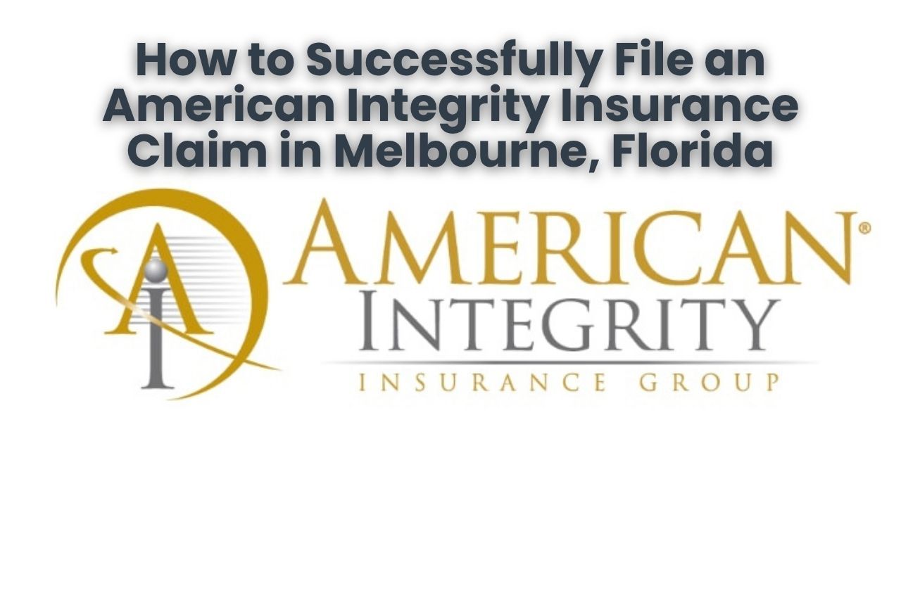 How to Successfully File an American Integrity Insurance Claim in Melbourne, Florida