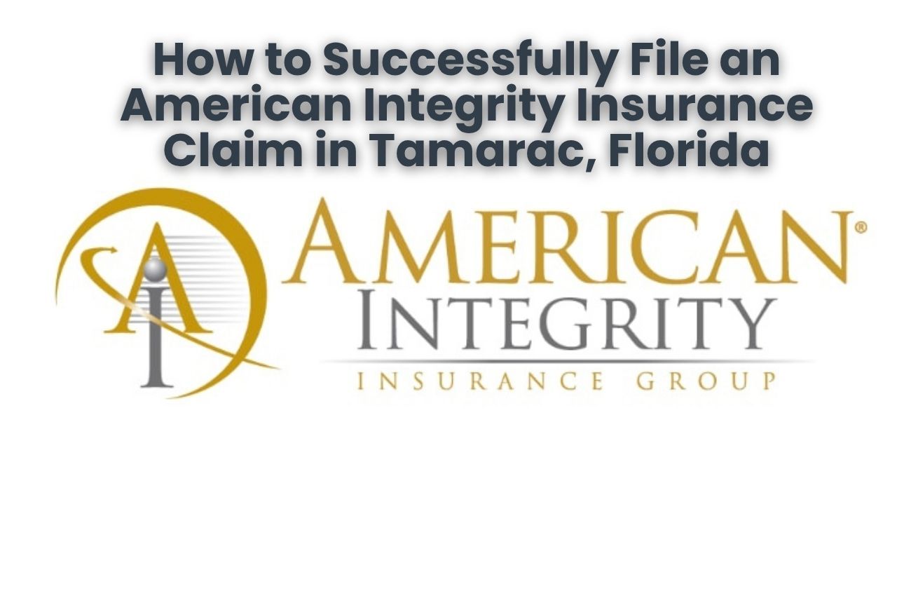 How to Successfully File an American Integrity Insurance Claim in Tamarac, Florida
