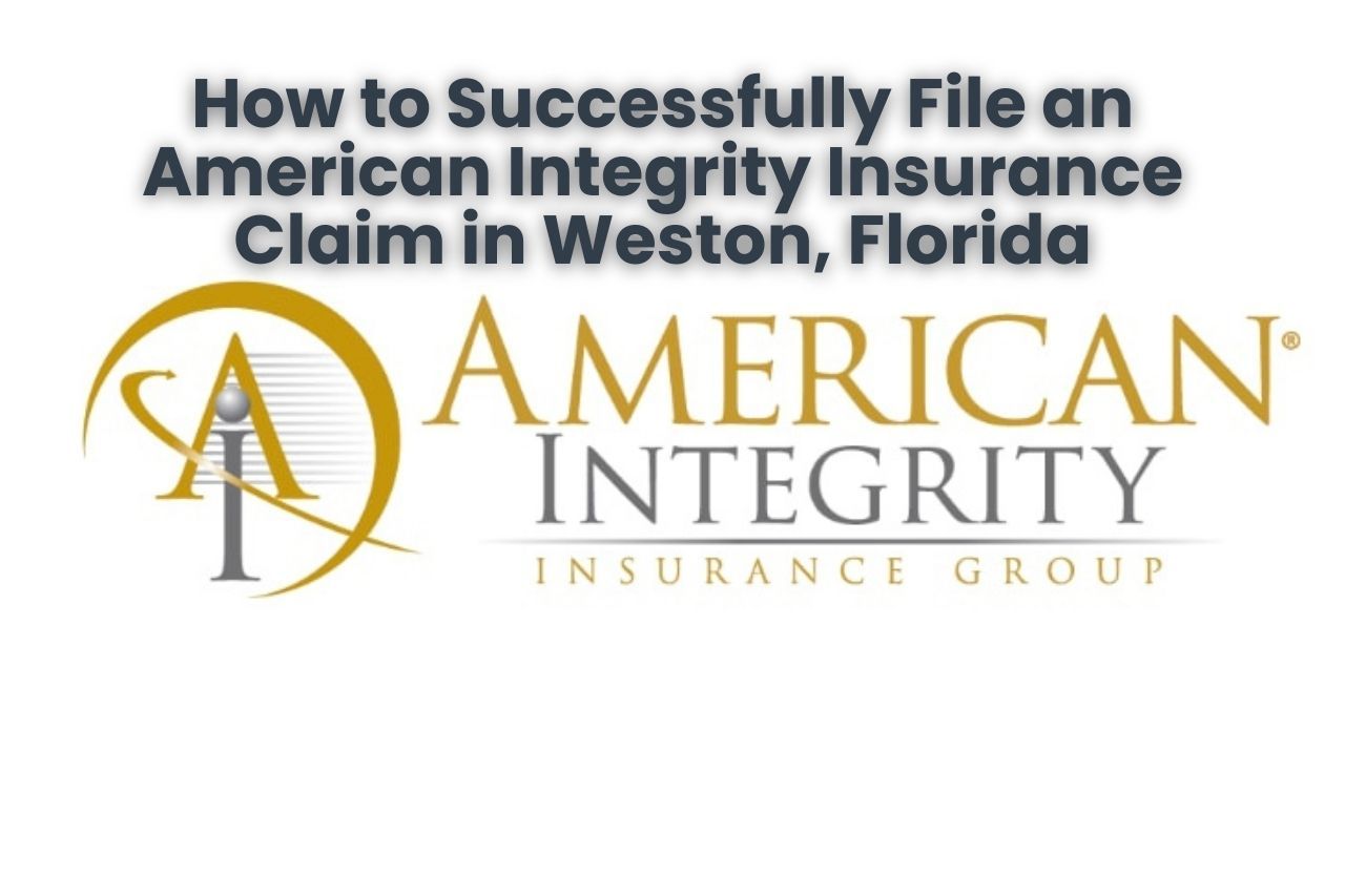 How to Successfully File an American Integrity Insurance Claim in Weston, Florida