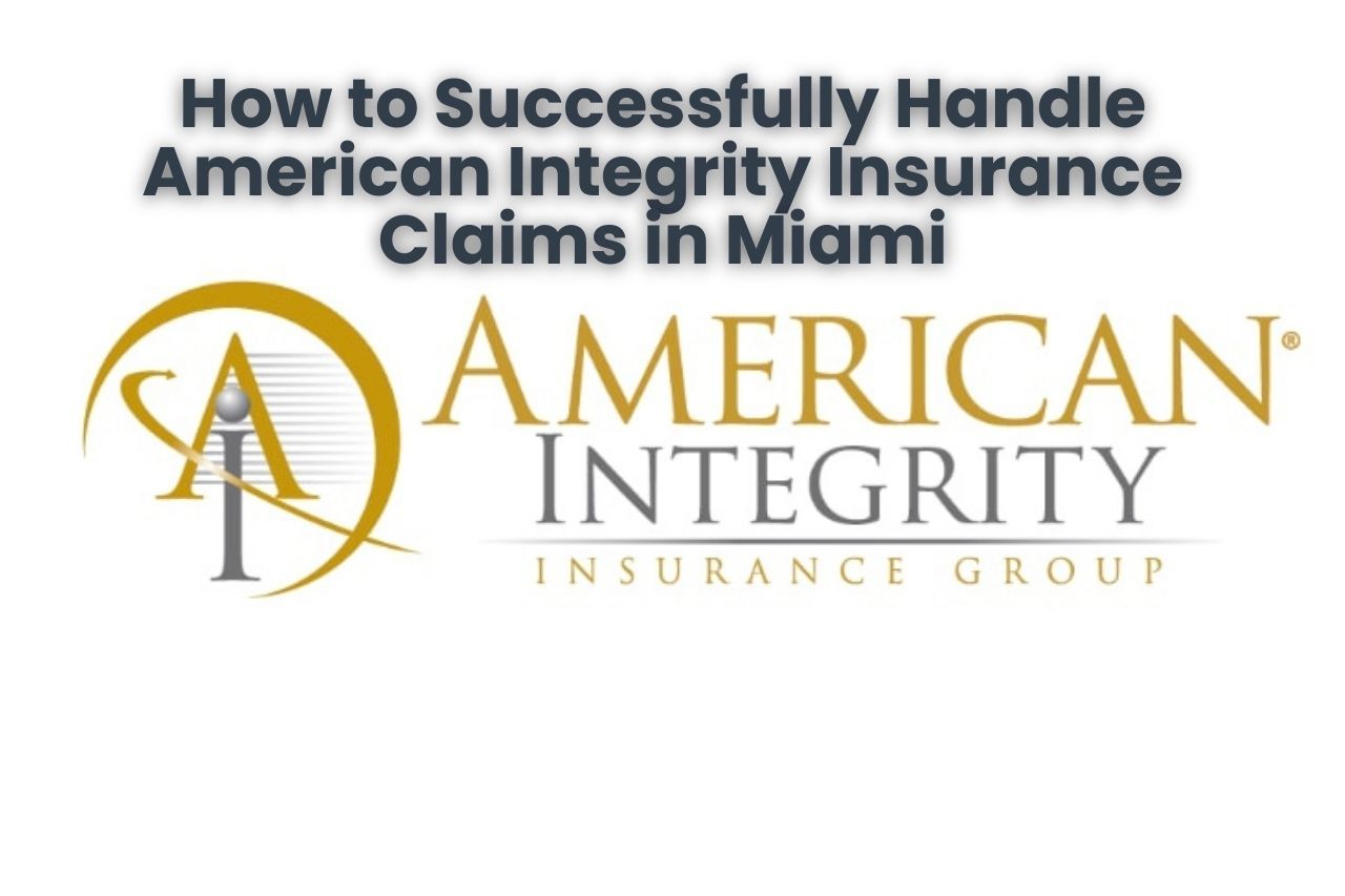 How to Successfully Handle American Integrity Insurance Claims in Miami
