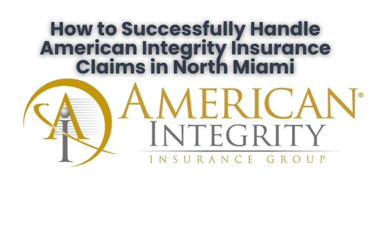 How to Successfully Handle American Integrity Insurance Claims in North Miami