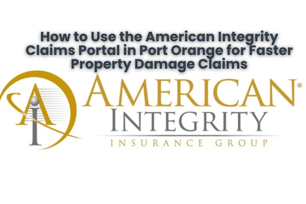 How to Use the American Integrity Claims Portal in Port Orange for Faster Property Damage Claims