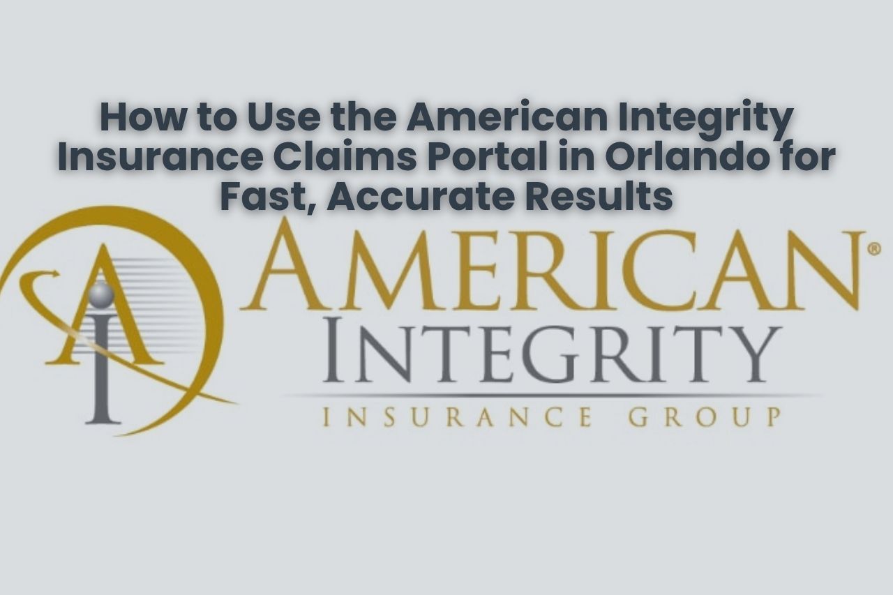 How to Use the American Integrity Insurance Claims Portal in Orlando for Fast, Accurate Results