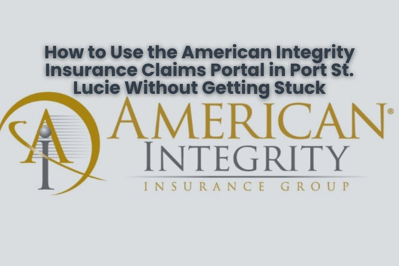 How to Use the American Integrity Insurance Claims Portal in Port St. Lucie Without Getting Stuck