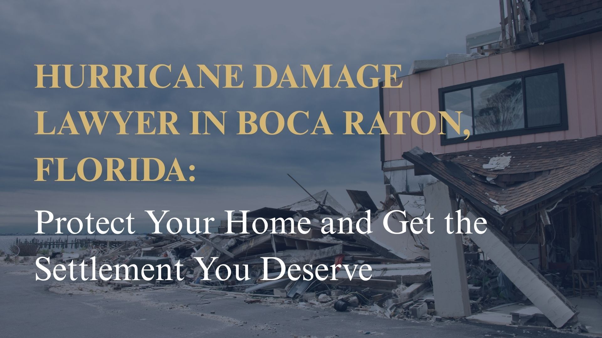 Hurricane Damage Lawyer in Boca Raton, Florida: Protect Your Home and Get the Settlement You Deserve