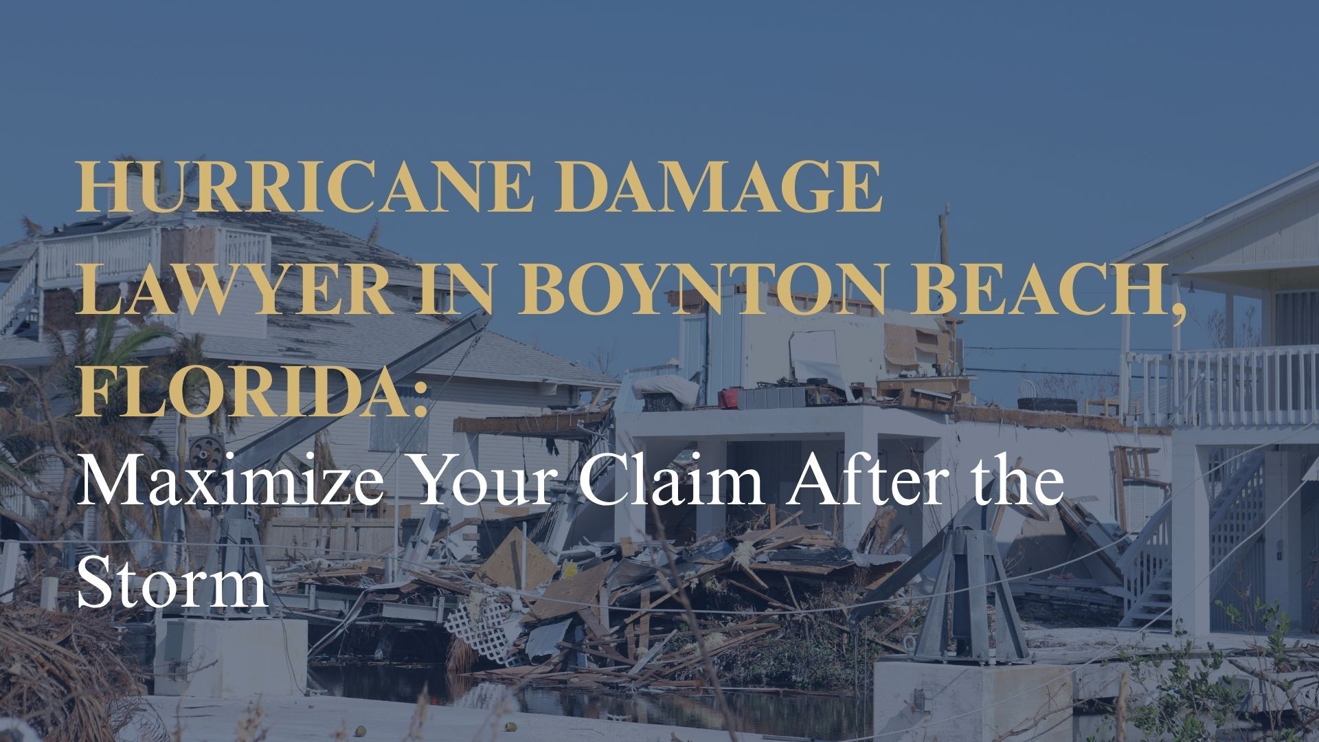 Hurricane Damage Lawyer in Boynton Beach, Florida: Maximize Your Claim After the Storm