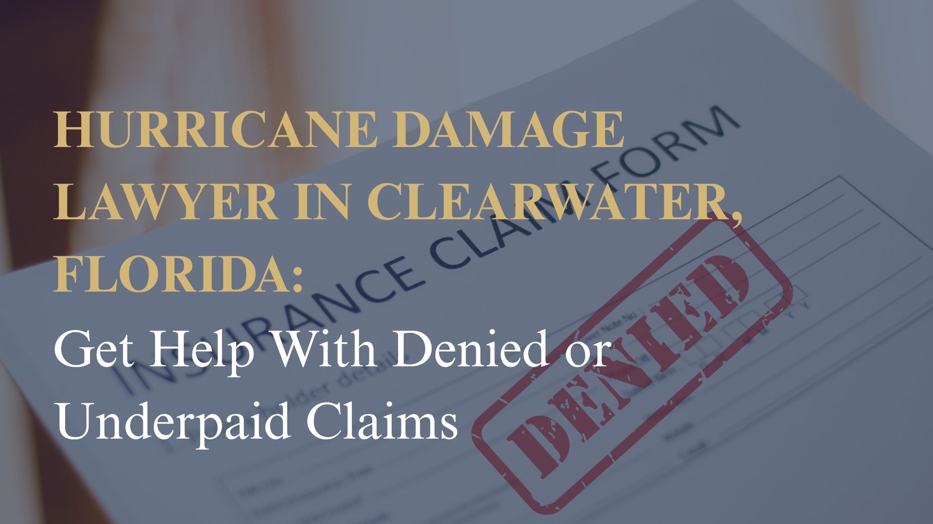 Hurricane Damage Lawyer in Clearwater, Florida Get Help With Denied or Underpaid Claims