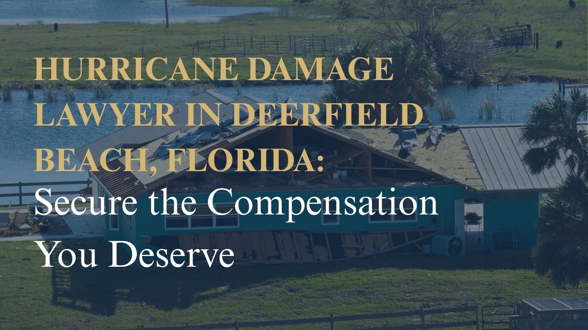 Hurricane Damage Lawyer in Deerfield Beach, Florida: Secure the Compensation You Deserve