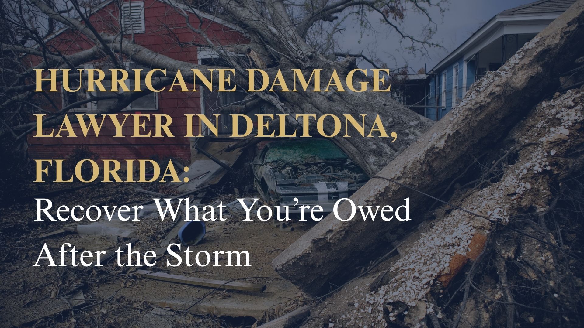 Hurricane Damage Lawyer in Deltona, Florida: Recover What You’re Owed After the Storm