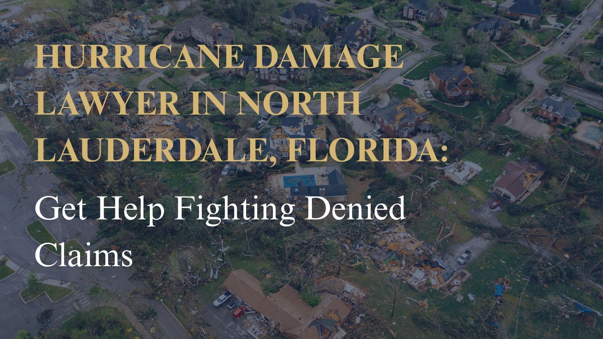 Hurricane Damage Lawyer in North Lauderdale, Florida: Get Help Fighting Denied Claims
