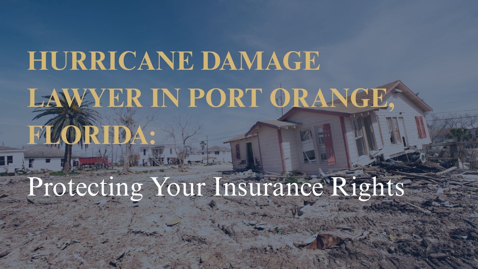 Hurricane Damage Lawyer in Port Orange, Florida: Protecting Your Insurance Rights