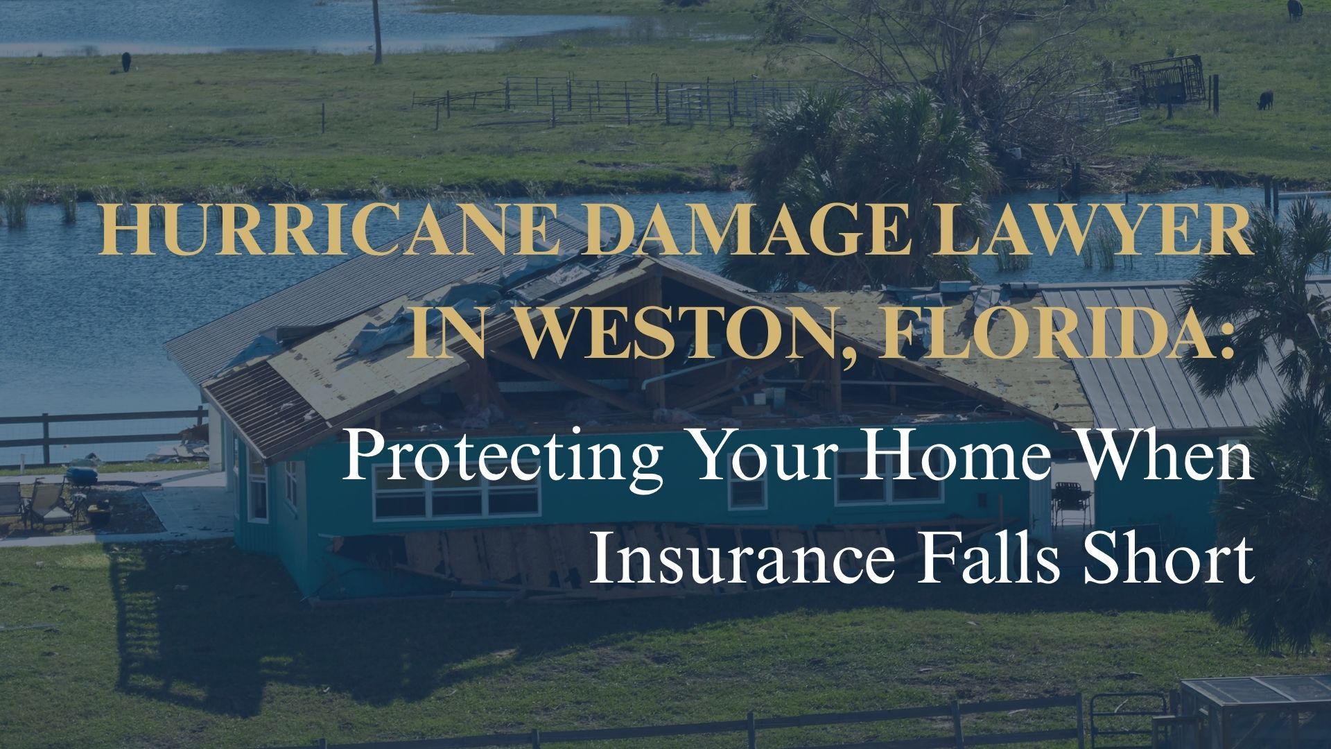 Hurricane Damage Lawyer in Weston, Florida: Protecting Your Home When Insurance Falls Short