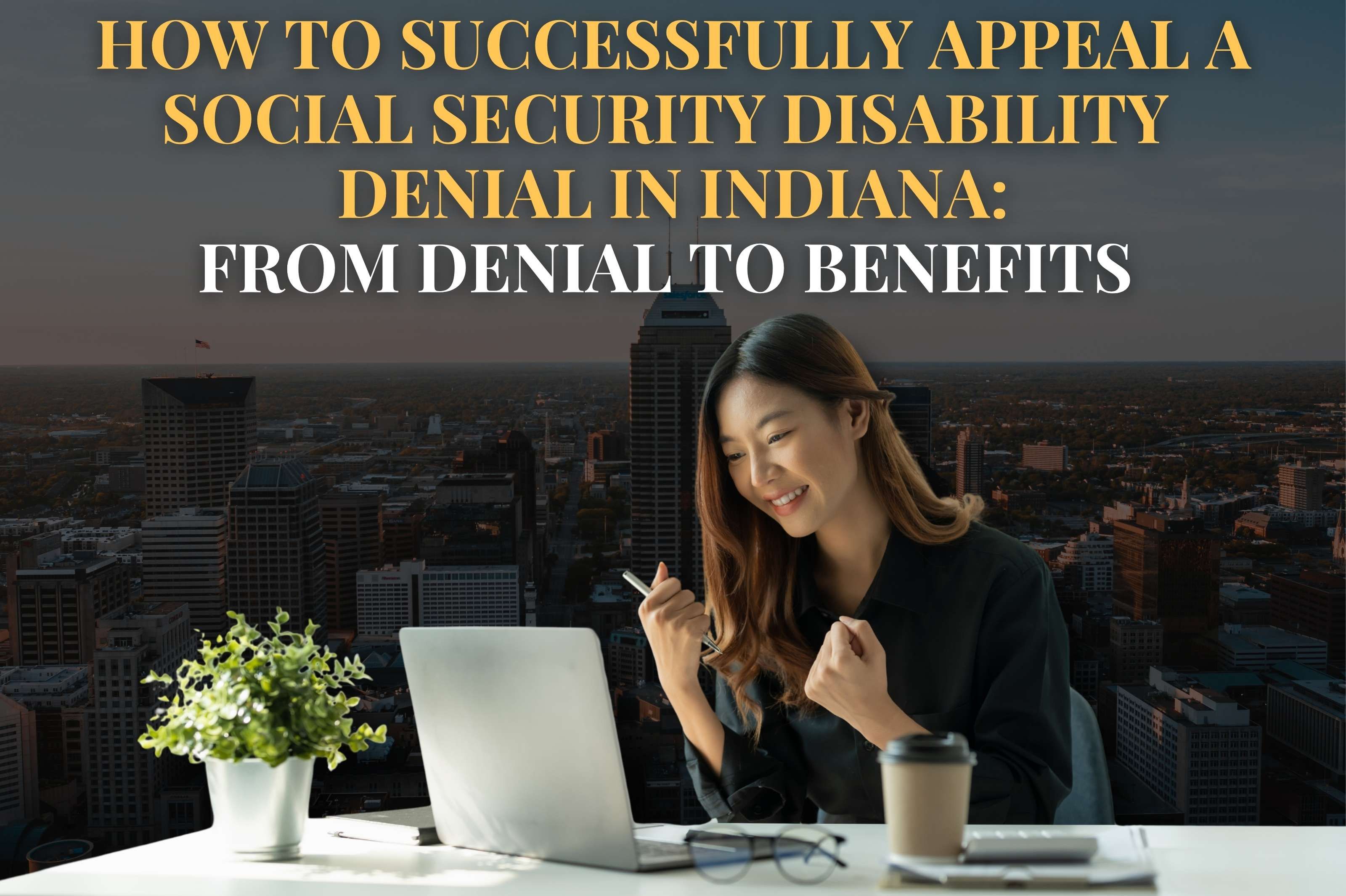How to Successfully Appeal a Social Security Disability  Denial in Indiana: From Denial to Benefits 